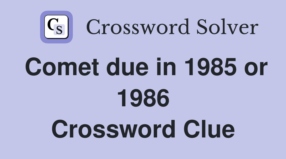 Comet due in 1985 or 1986 Crossword Clue