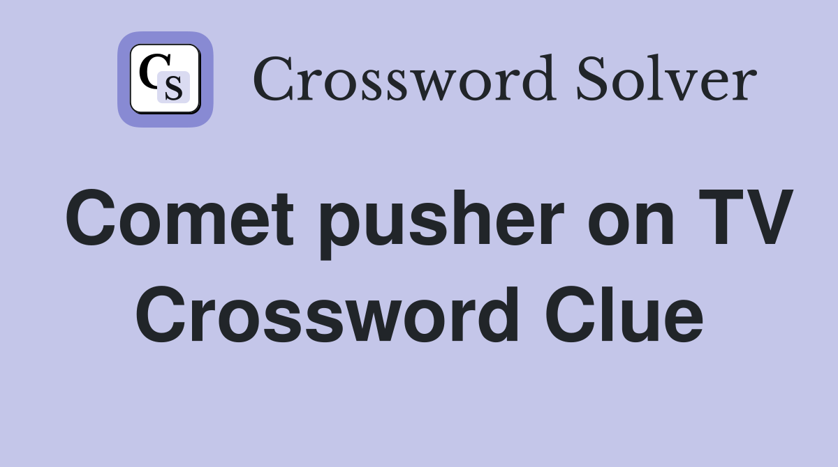 Comet pusher on TV Crossword Clue