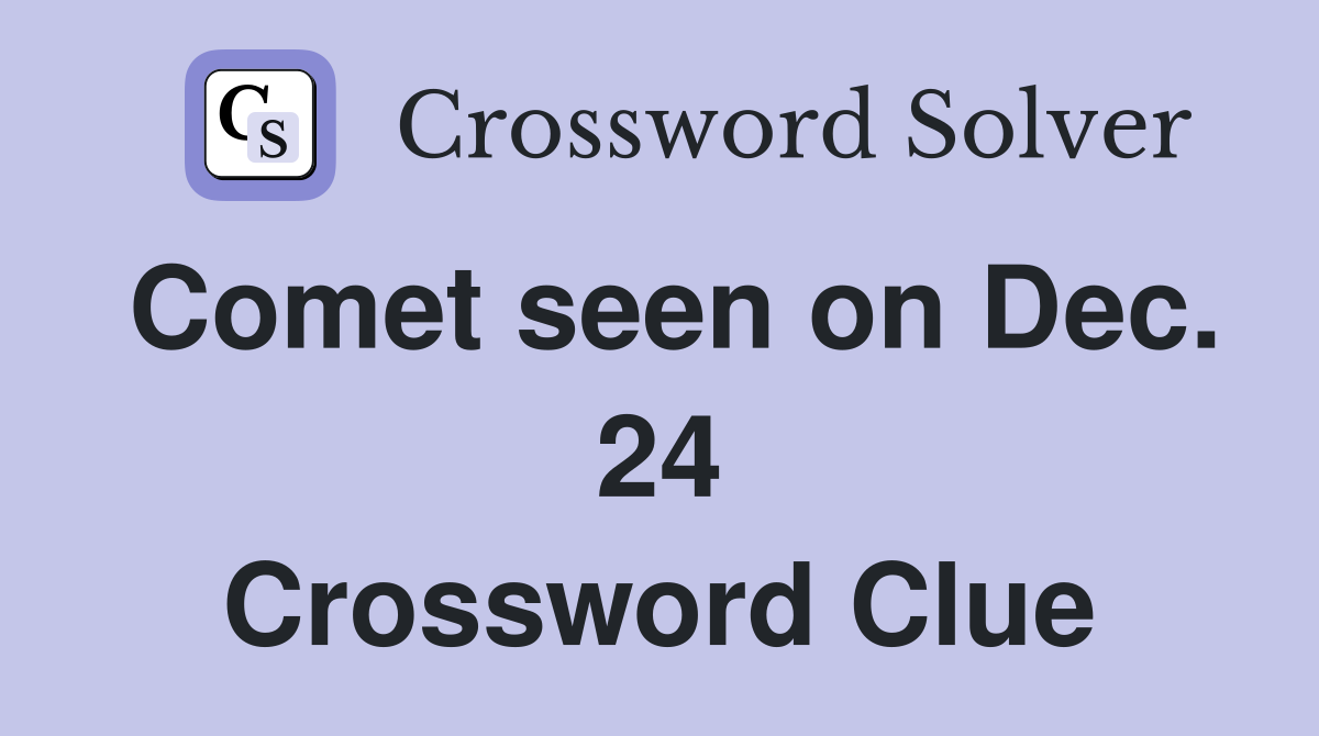 Comet seen on Dec. 24 Crossword Clue