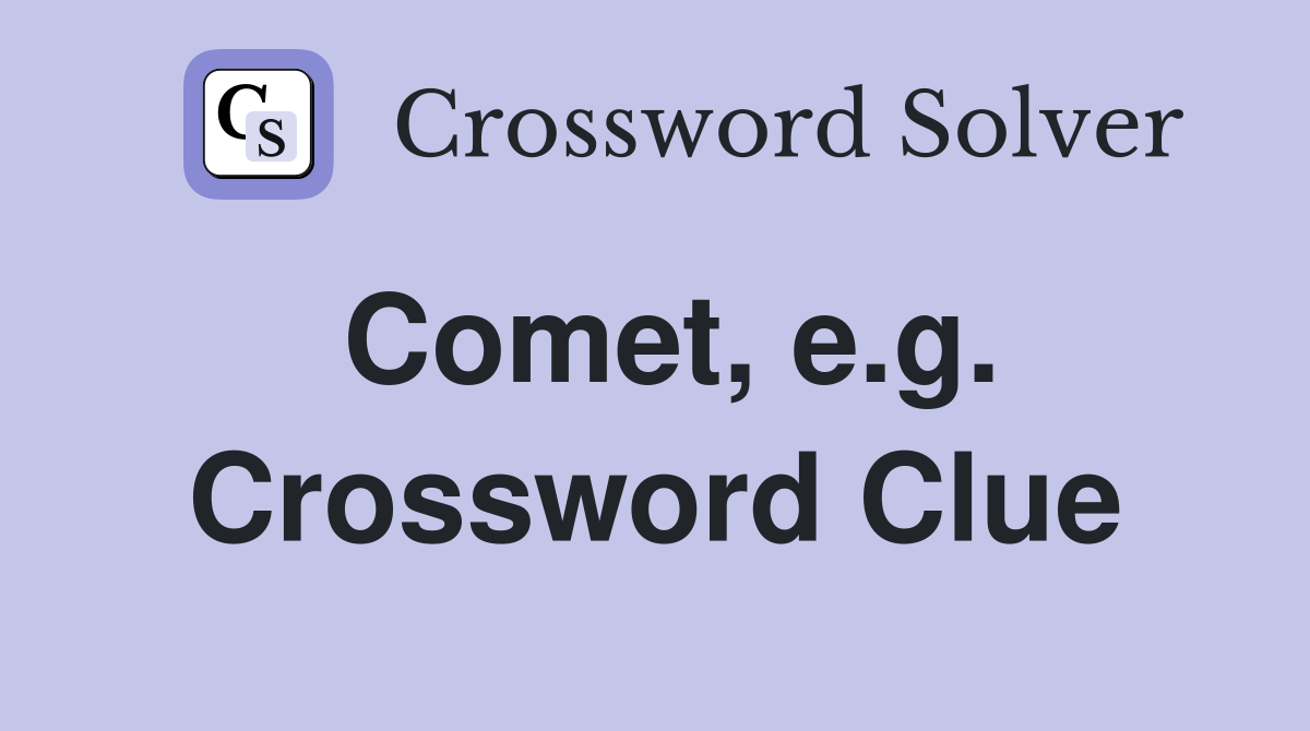 Comet, e.g. Crossword Clue
