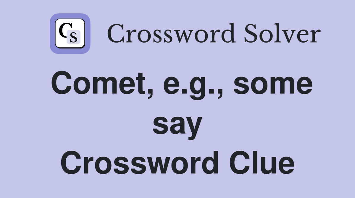 Comet, e.g., some say Crossword Clue