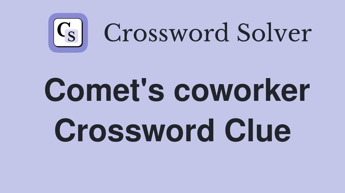 Comet's coworker Crossword Clue