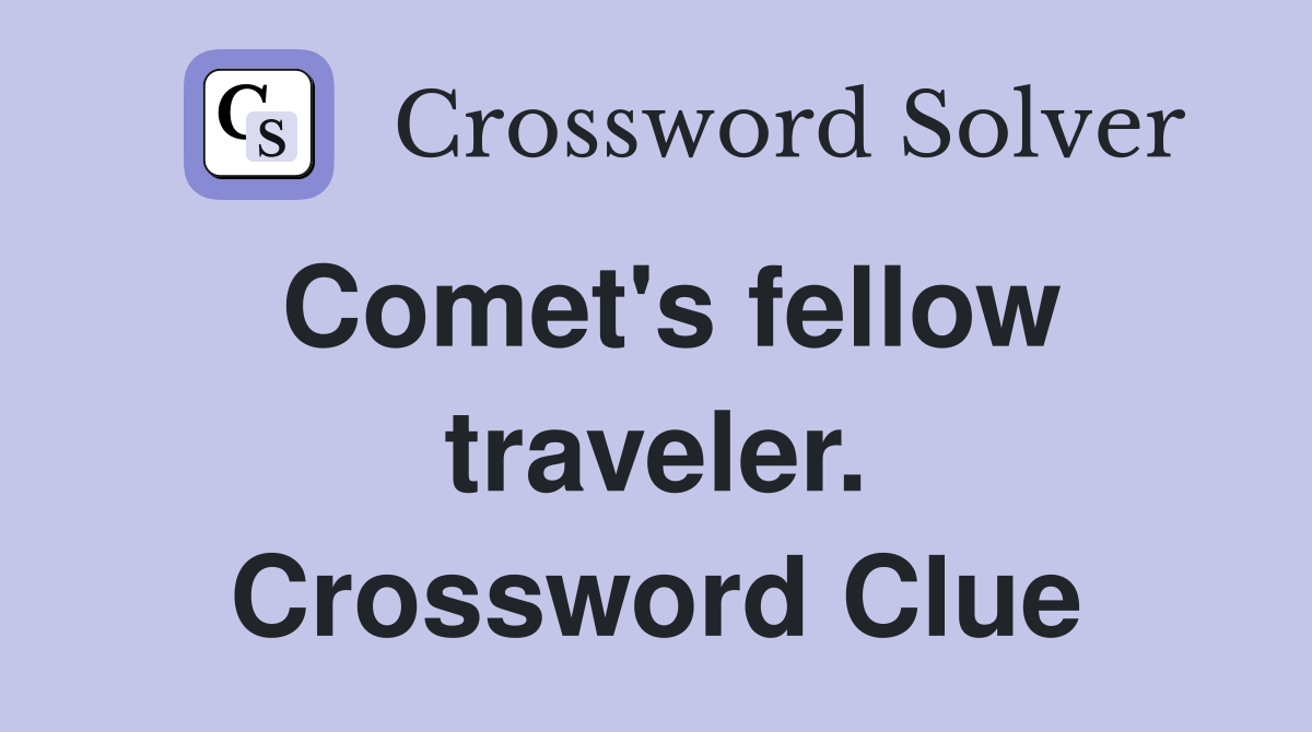 Comet's fellow traveler. Crossword Clue