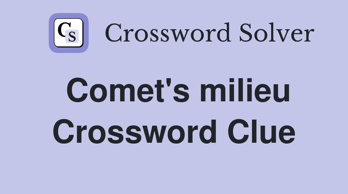 Comet's milieu Crossword Clue