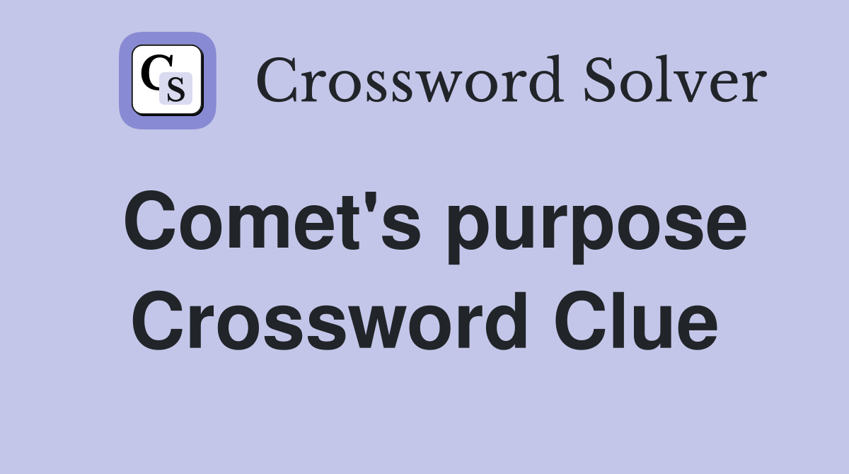 Comet's purpose Crossword Clue