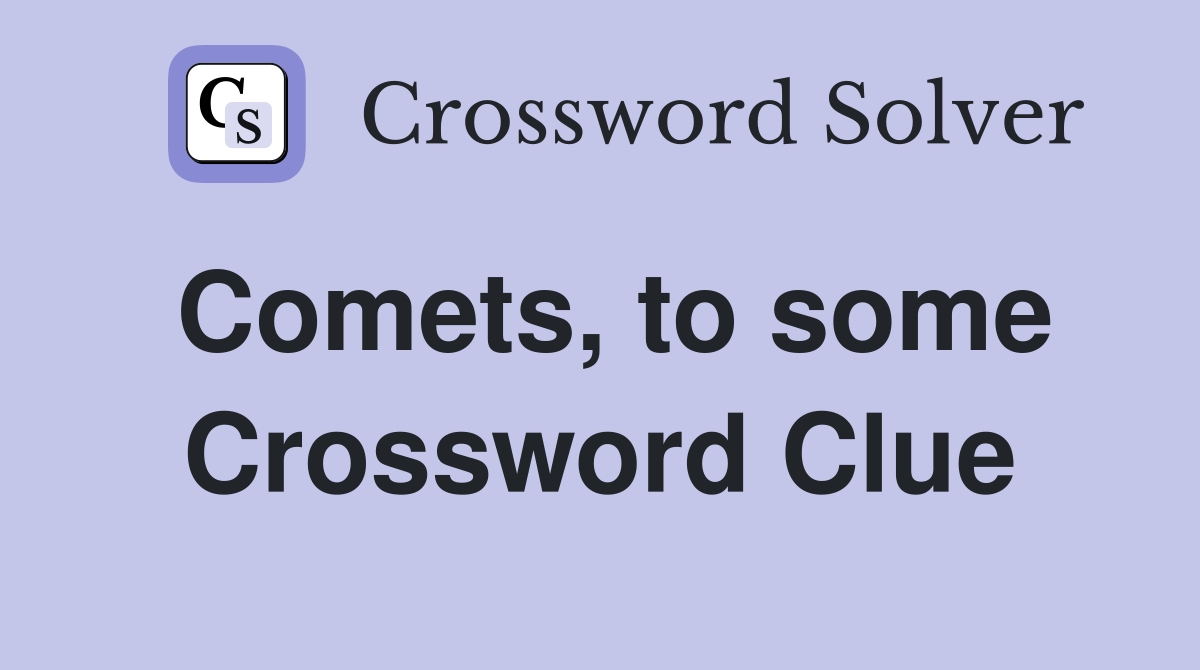 Comets, to some Crossword Clue