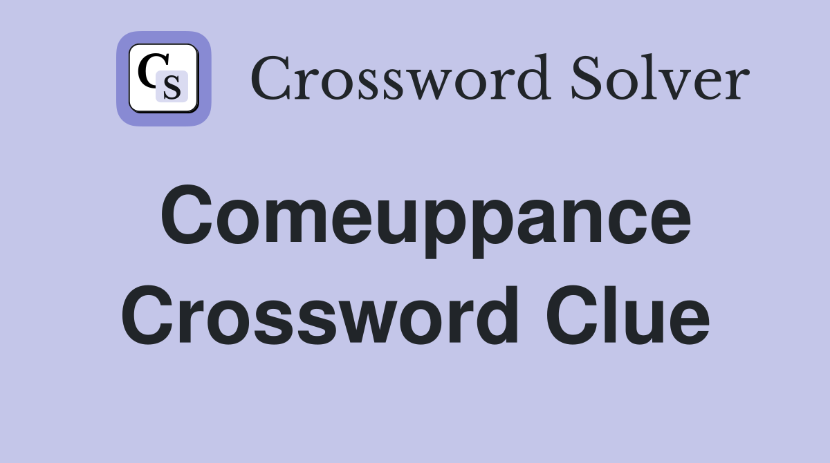 Comeuppance Crossword Clue
