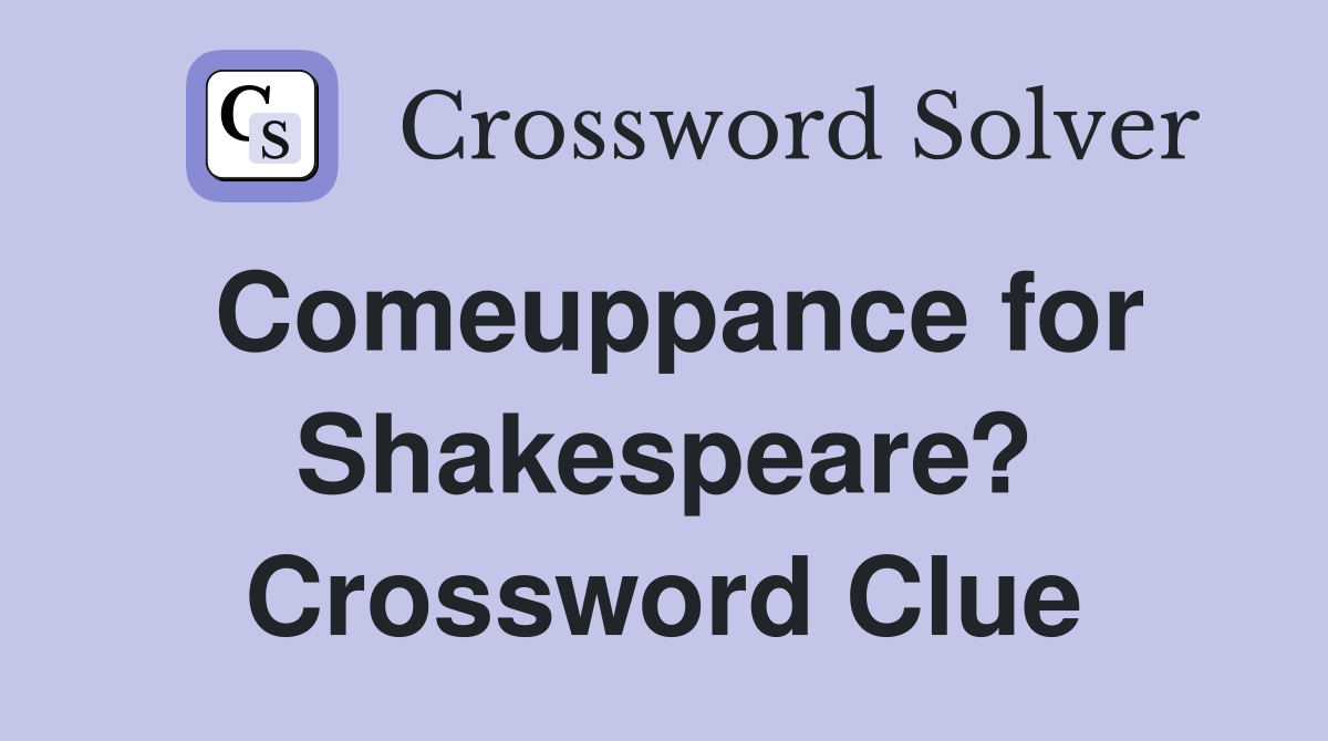Comeuppance for Shakespeare? Crossword Clue
