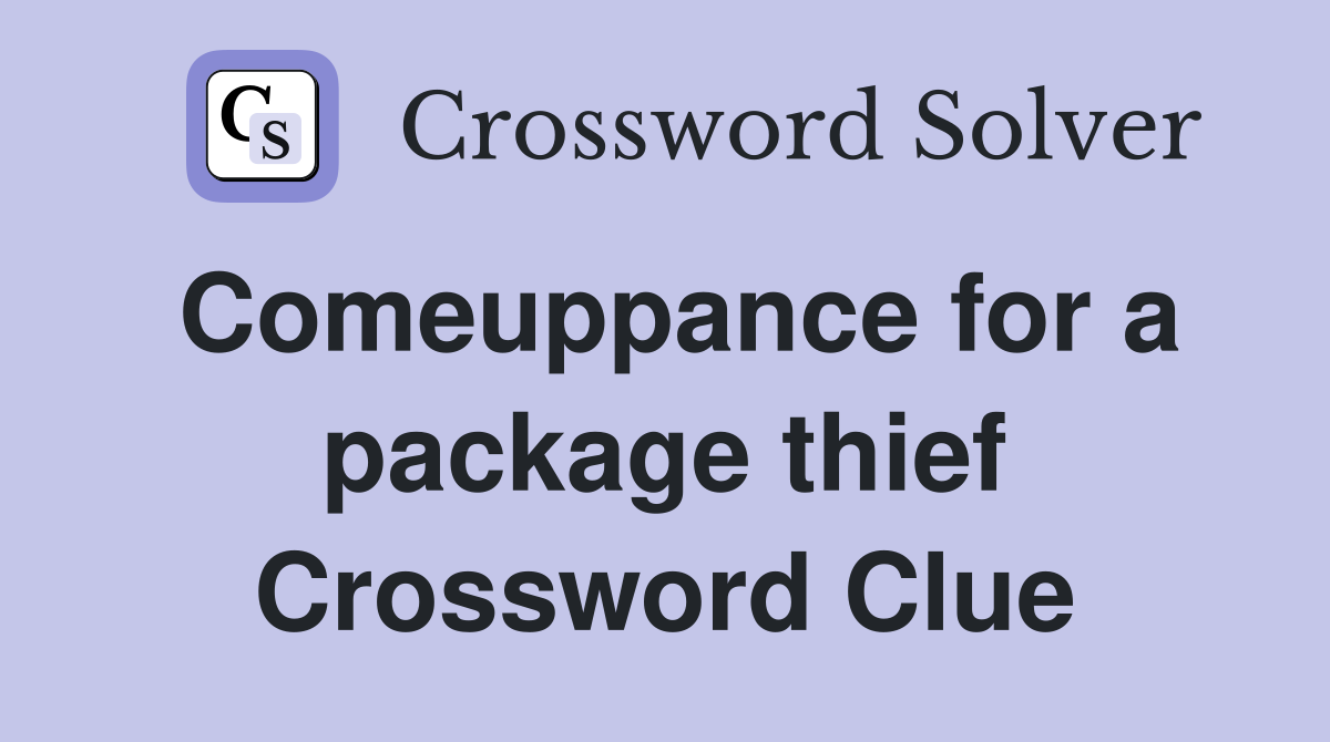 Comeuppance for a package thief Crossword Clue