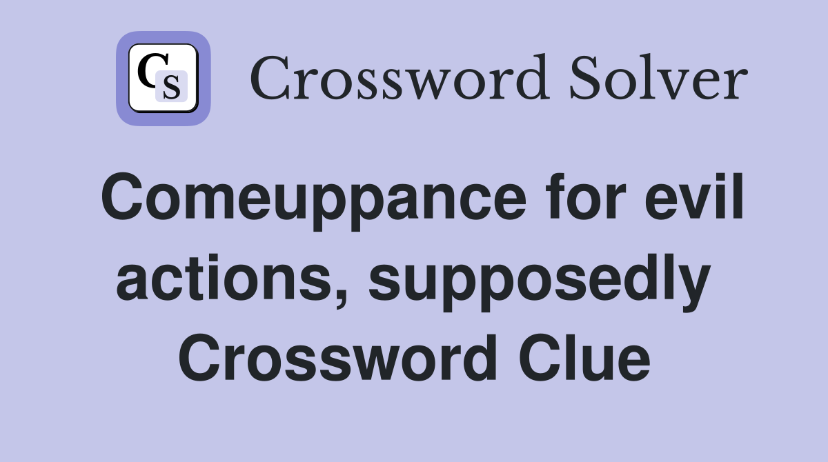 Comeuppance for evil actions, supposedly Crossword Clue