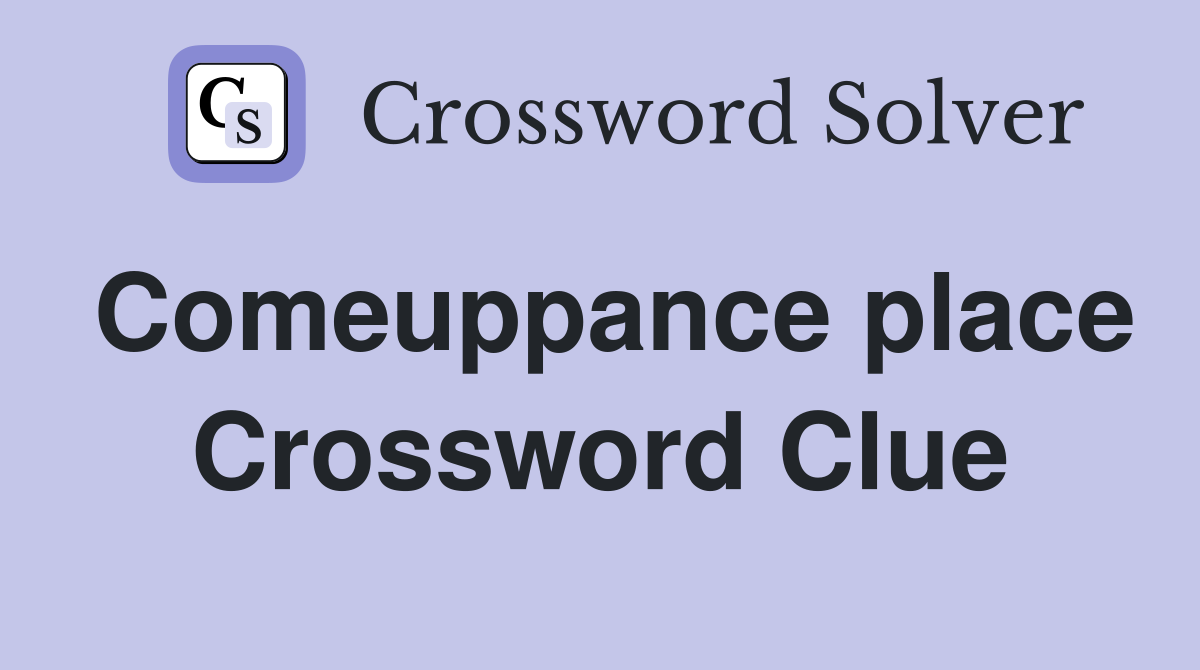 Comeuppance place Crossword Clue