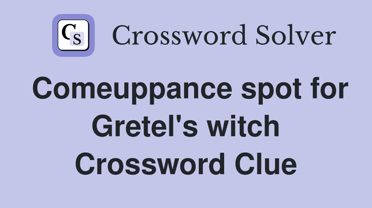 Comeuppance spot for Gretel's witch Crossword Clue