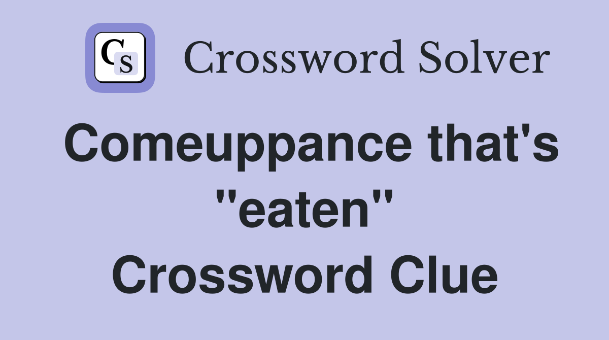 Comeuppance that's "eaten" Crossword Clue