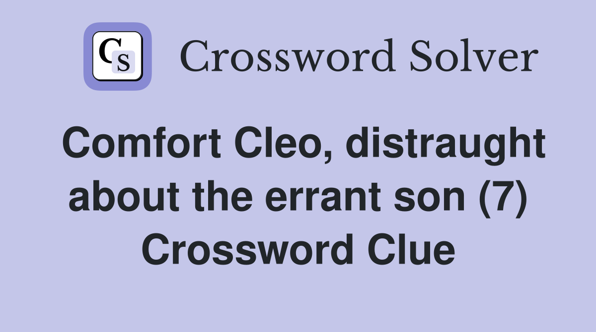 Comfort Cleo, distraught about the errant son (7) Crossword Clue