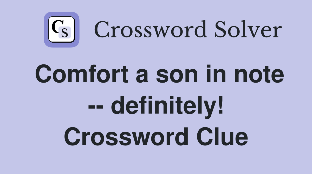 Comfort a son in note -- definitely! Crossword Clue