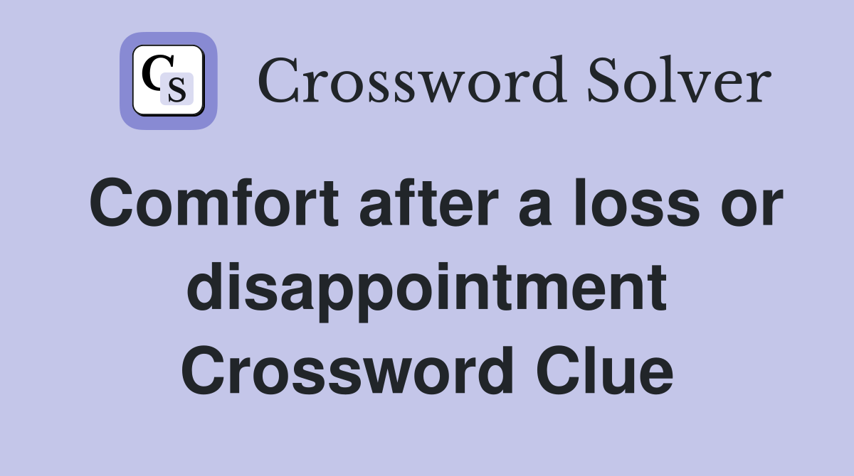 Comfort after a loss or disappointment Crossword Clue