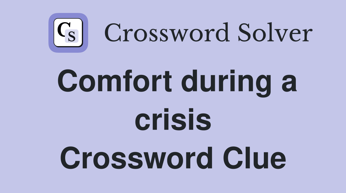 Comfort during a crisis Crossword Clue