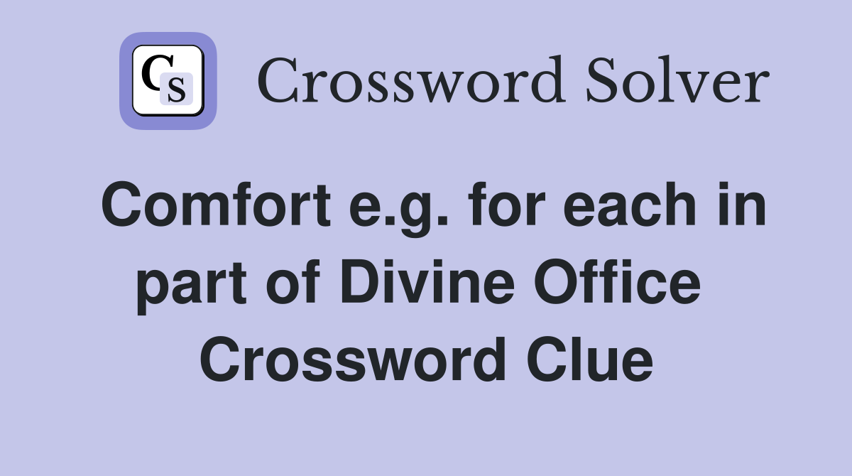 Comfort e.g. for each in part of Divine Office  Crossword Clue