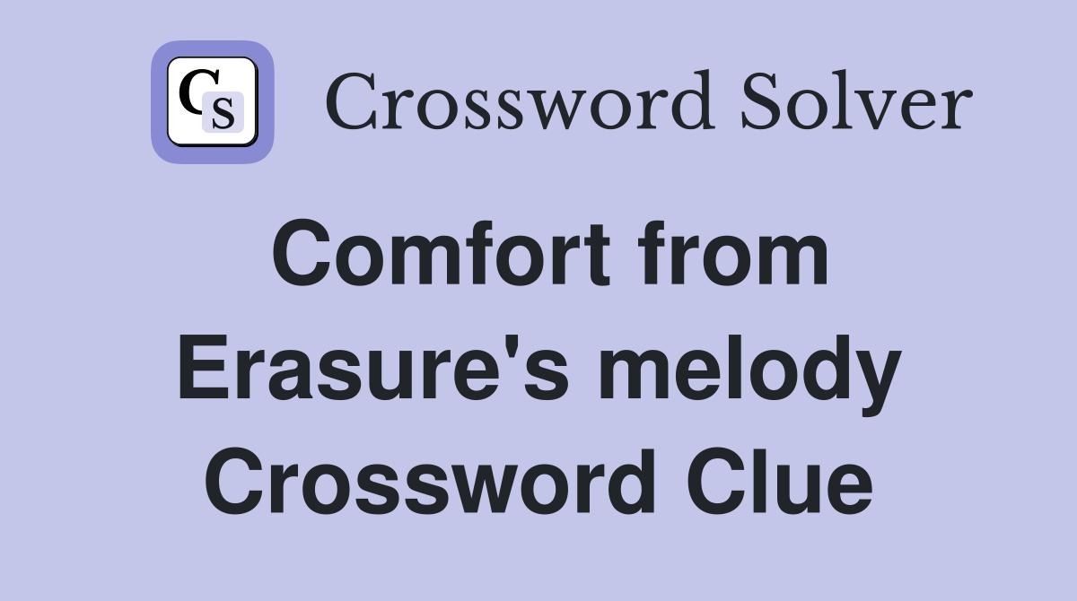 Comfort from Erasure's melody Crossword Clue