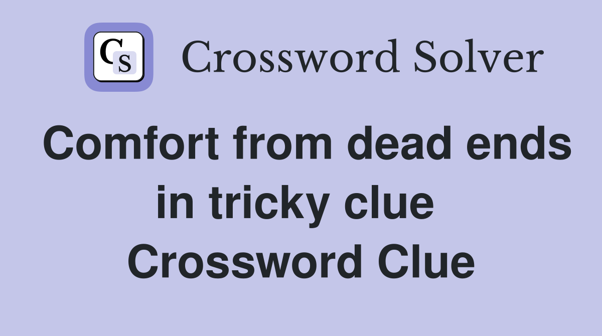 Comfort from dead ends in tricky clue  Crossword Clue