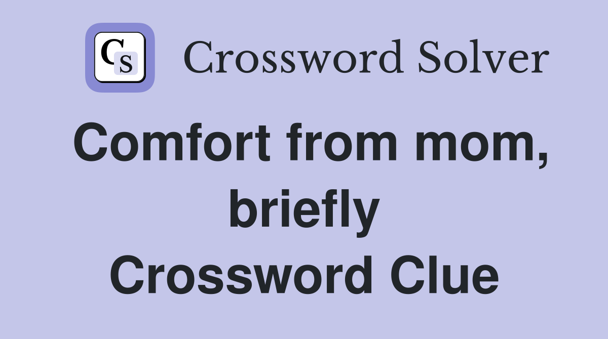 Comfort from mom, briefly Crossword Clue