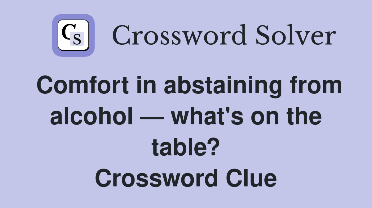Comfort in abstaining from alcohol — what's on the table? Crossword Clue