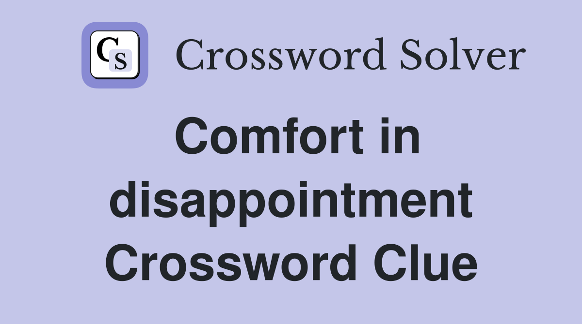 Comfort in disappointment Crossword Clue