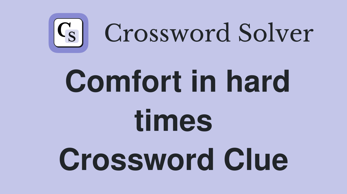 Comfort in hard times Crossword Clue