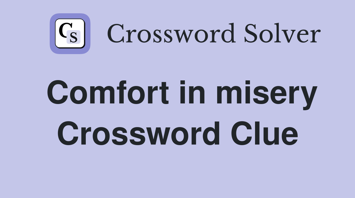 Comfort in misery Crossword Clue