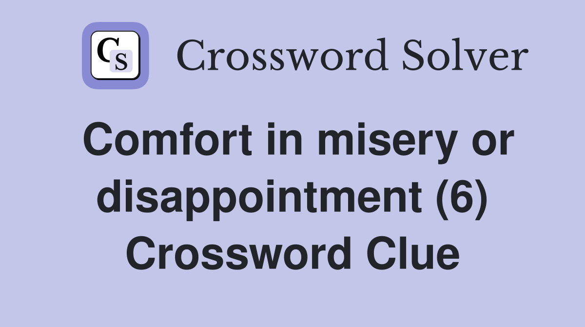 Comfort in misery or disappointment (6) Crossword Clue