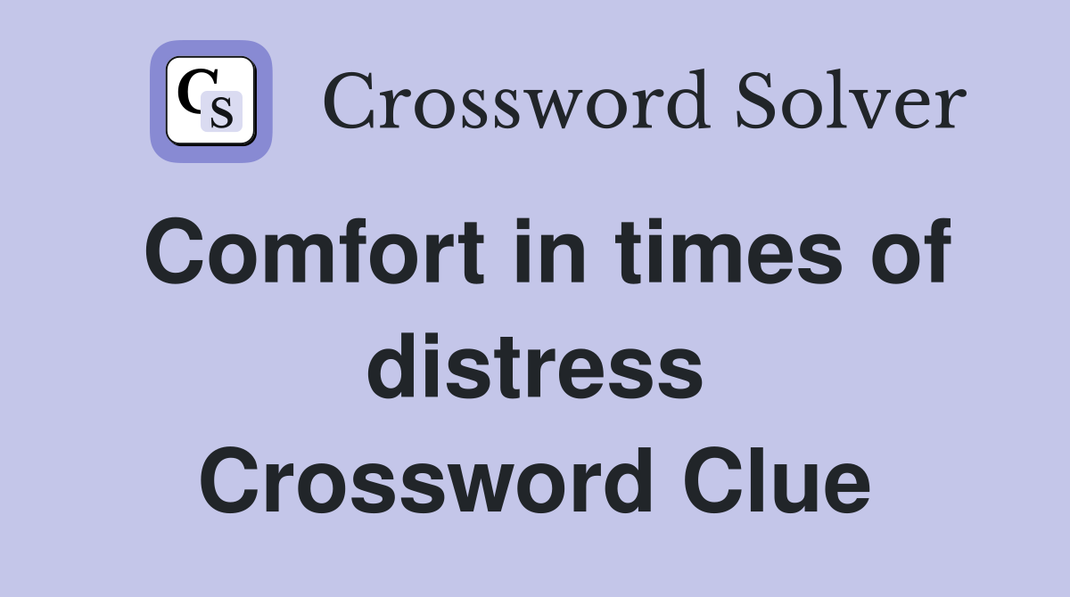 Comfort in times of distress Crossword Clue