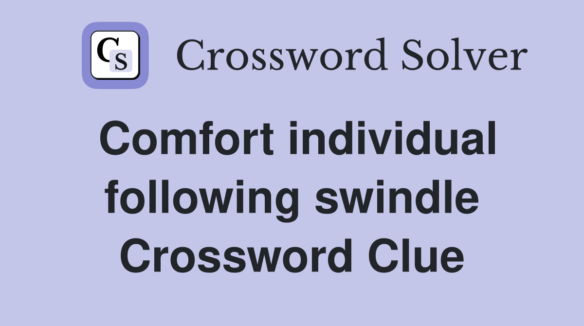 Comfort individual following swindle Crossword Clue
