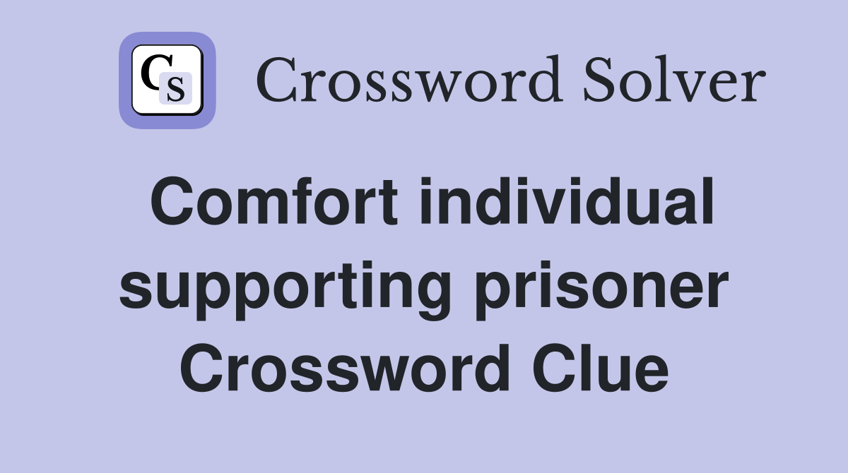 Comfort individual supporting prisoner Crossword Clue