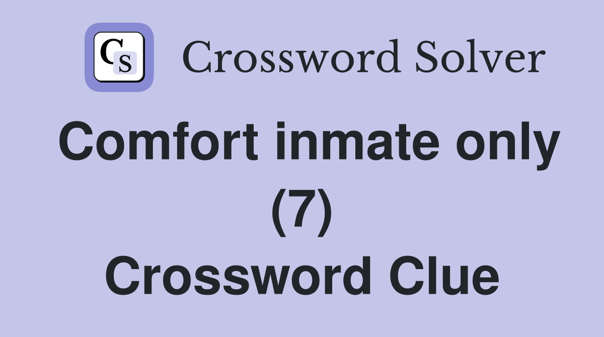 Comfort inmate only (7) Crossword Clue