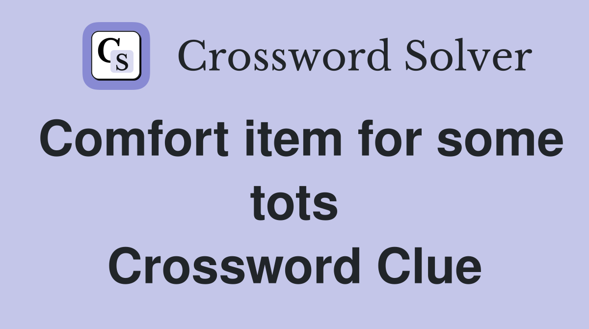 Comfort item for some tots Crossword Clue