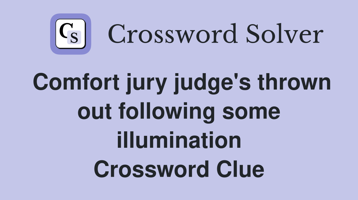 Comfort jury judge's thrown out following some illumination Crossword Clue