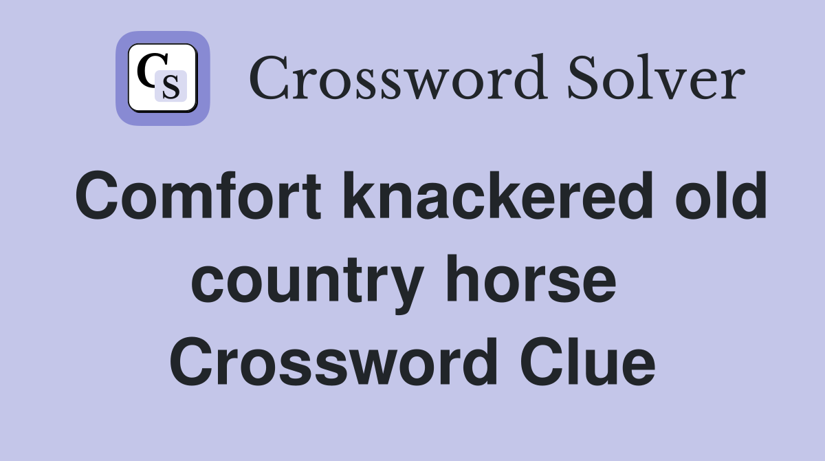 Comfort knackered old country horse  Crossword Clue
