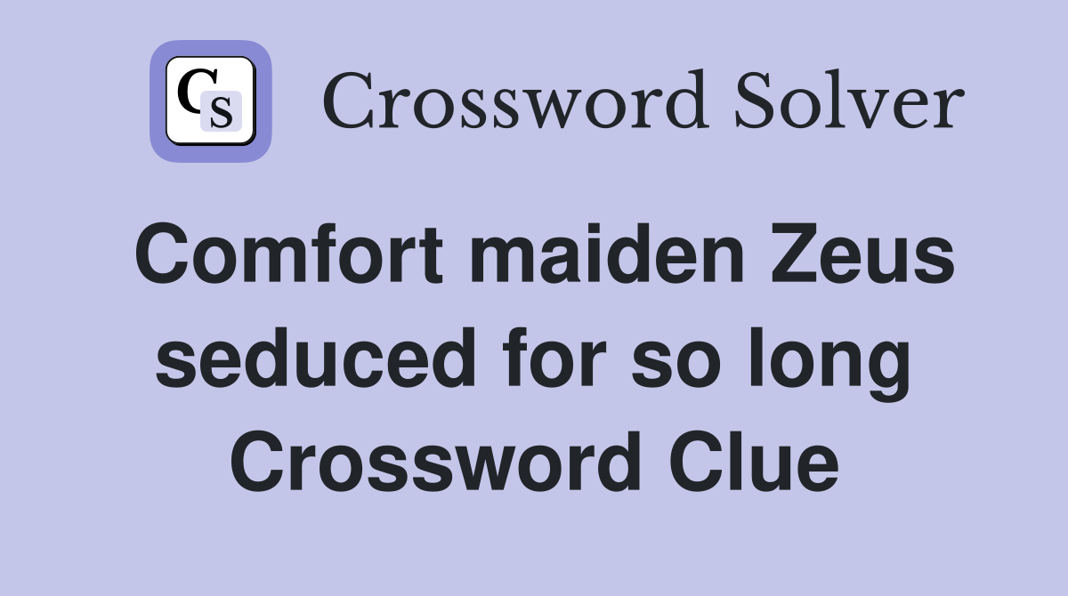 Comfort maiden Zeus seduced for so long Crossword Clue