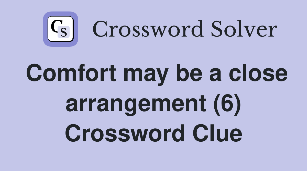 Comfort may be a close arrangement (6) Crossword Clue