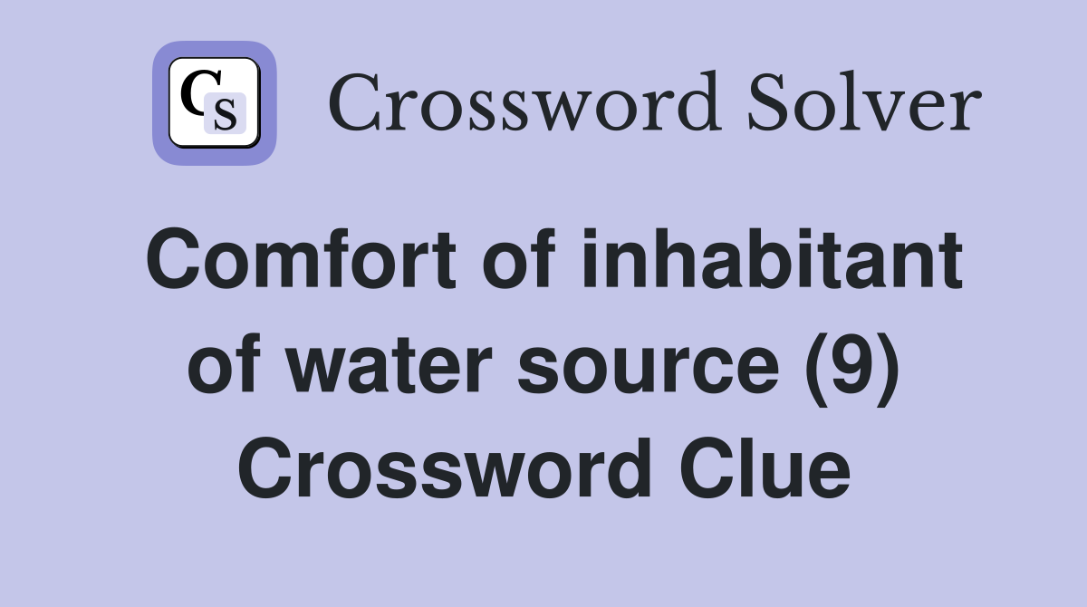 Comfort of inhabitant of water source (9) Crossword Clue