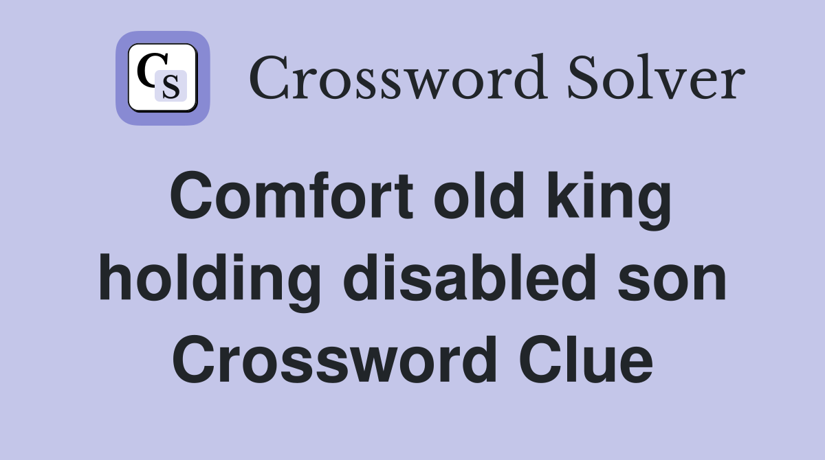 Comfort old king holding disabled son Crossword Clue