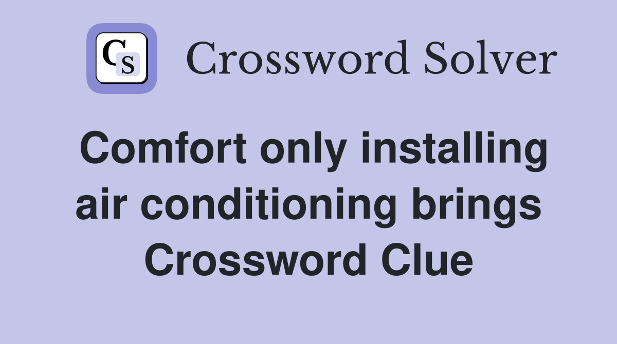 Comfort only installing air conditioning brings Crossword Clue
