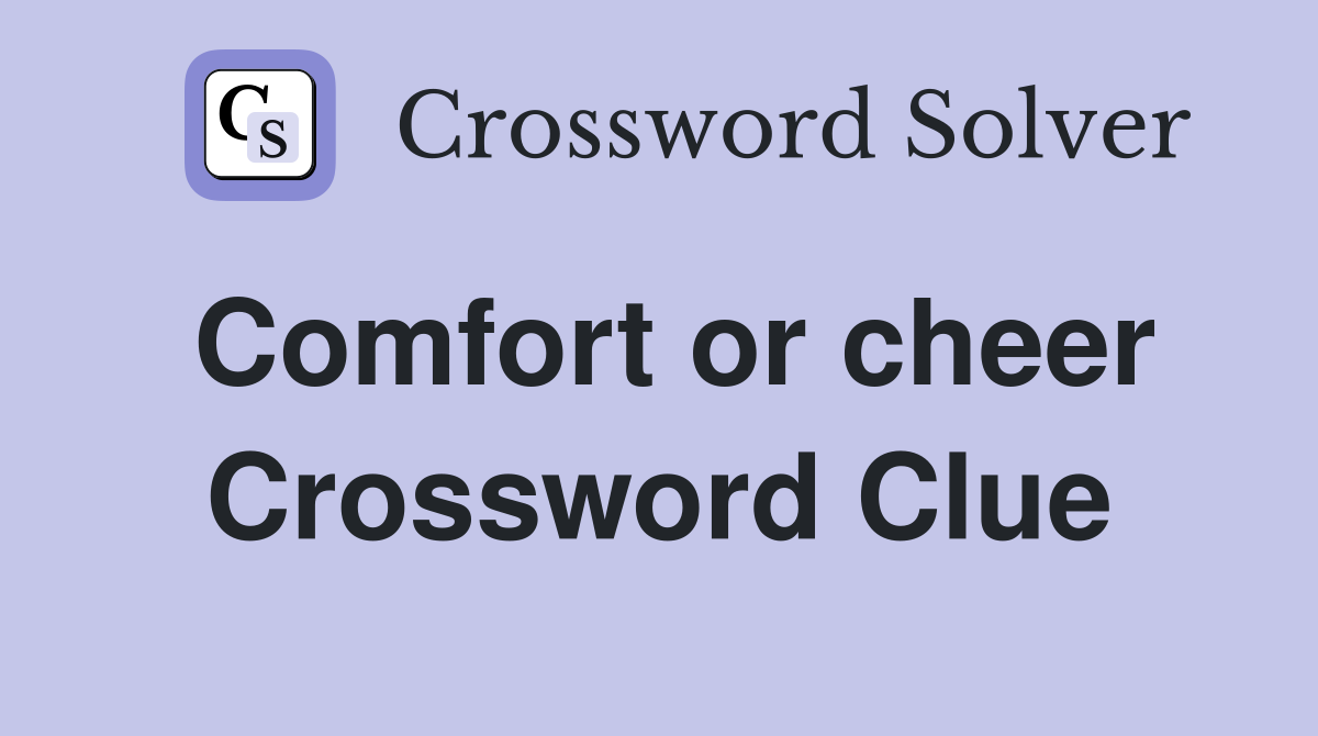 Comfort or cheer Crossword Clue