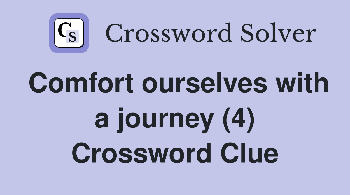 Comfort ourselves with a journey (4) Crossword Clue