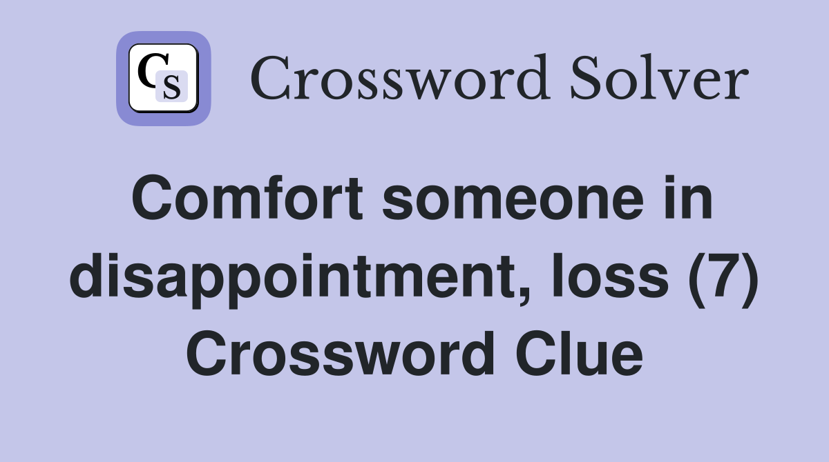 Comfort someone in disappointment, loss (7) Crossword Clue