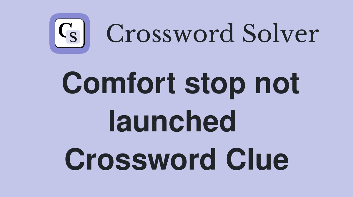 Comfort stop not launched  Crossword Clue