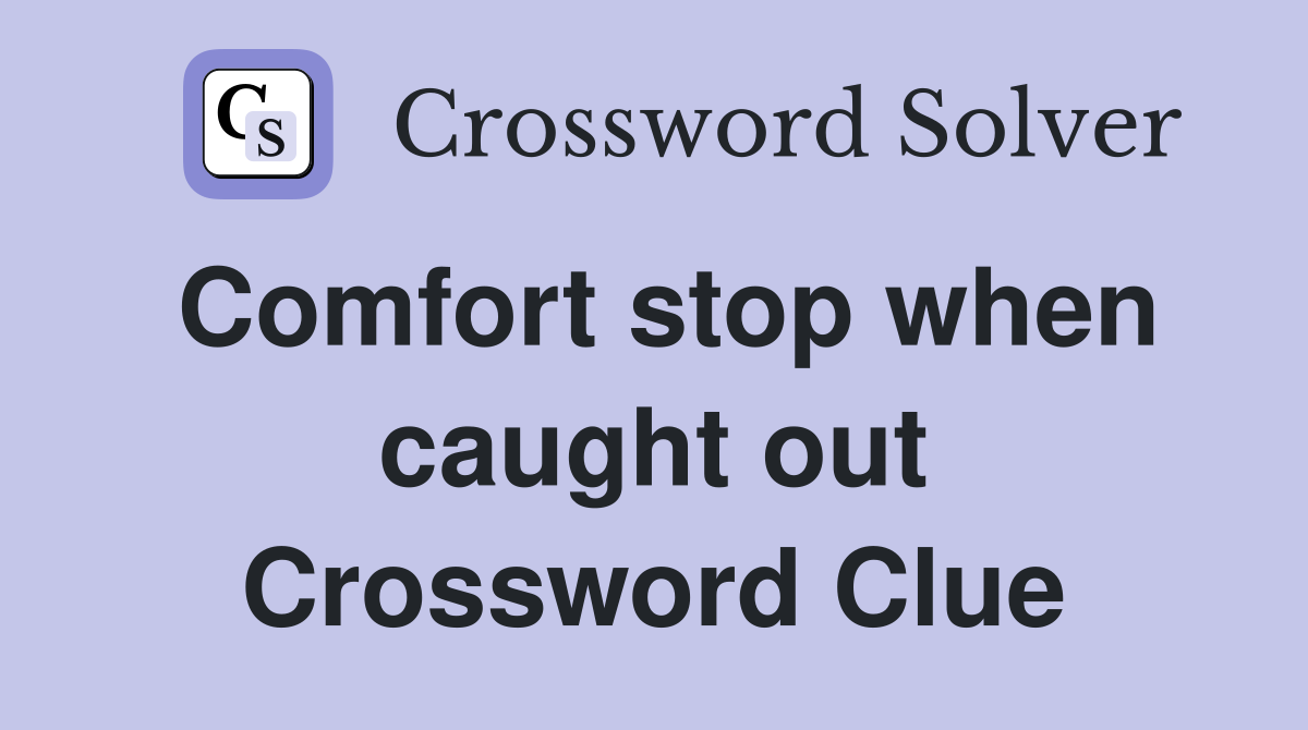 Comfort stop when caught out Crossword Clue
