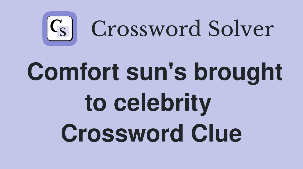 Comfort sun's brought to celebrity  Crossword Clue