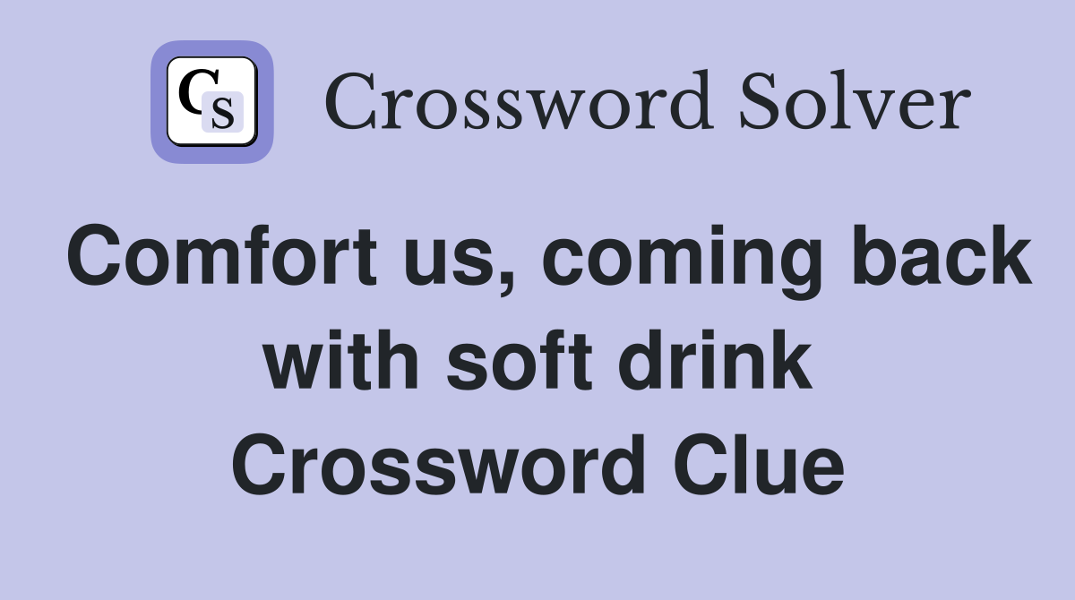 Comfort us, coming back with soft drink Crossword Clue