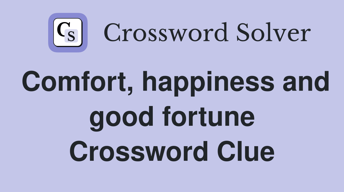 Comfort, happiness and good fortune Crossword Clue